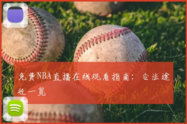 免费NBA直播在线观看指南：合法途径一览