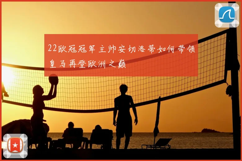 22欧冠冠军主帅安切洛蒂如何带领皇马再登欧洲之巅